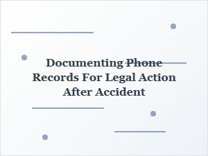 Document Phone Records for Accident Liability