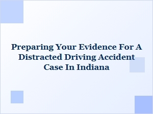 Indiana Distracted Driving Evidence Preparation